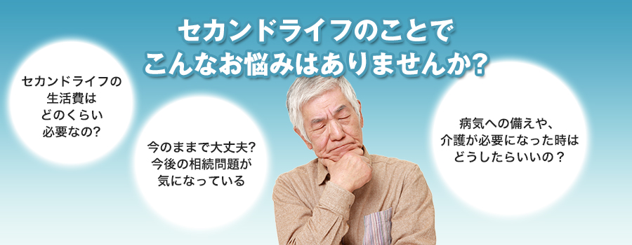 セカンドライフのことで、こんなお悩みはありませんか?