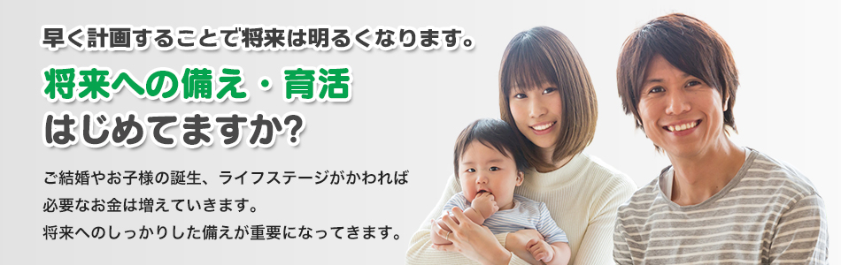 早く計画することで将来は明るくなります。将来への備え・良くかつはじめてますか？