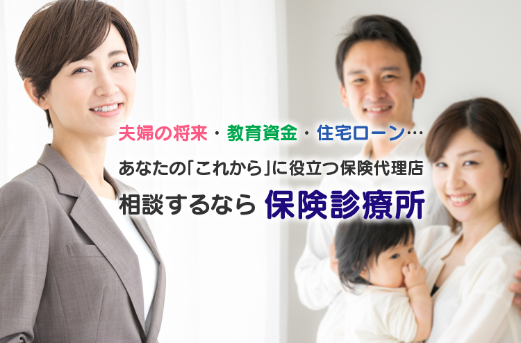 夫婦の将来・教育資金・住宅ローンあなたの「これから」に役立つ保険代理店相談するなら保険診療所